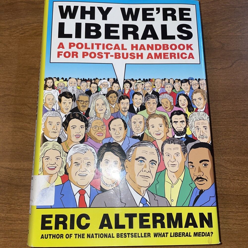 Why We're Liberals : A Political Handbook for Post-Bush America by Eric Alterman
